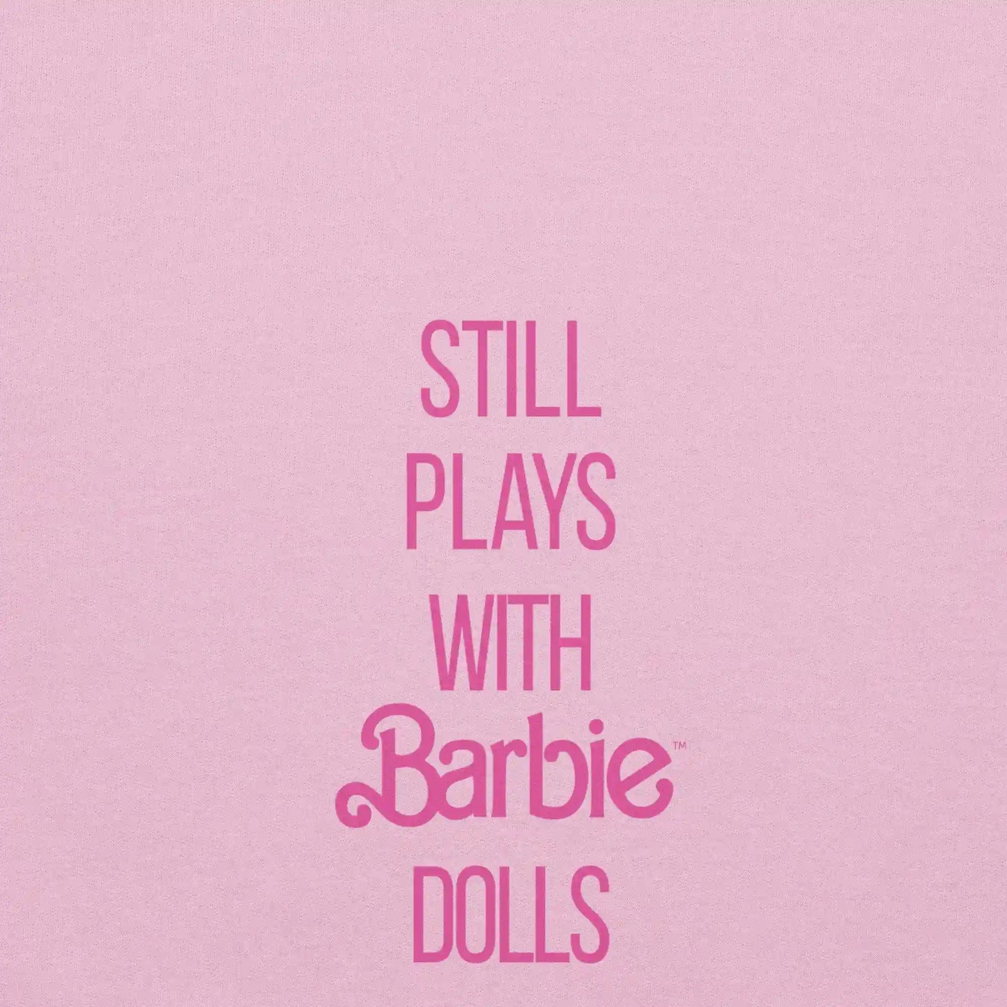 Barbie Still Plays with Barbie Dolls Pink Sweatshirt