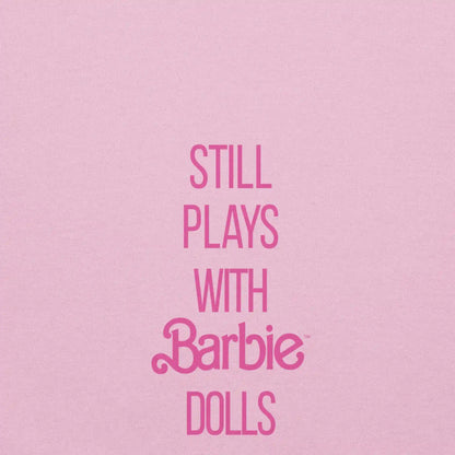 Barbie Still Plays with Barbie Dolls Pink Sweatshirt