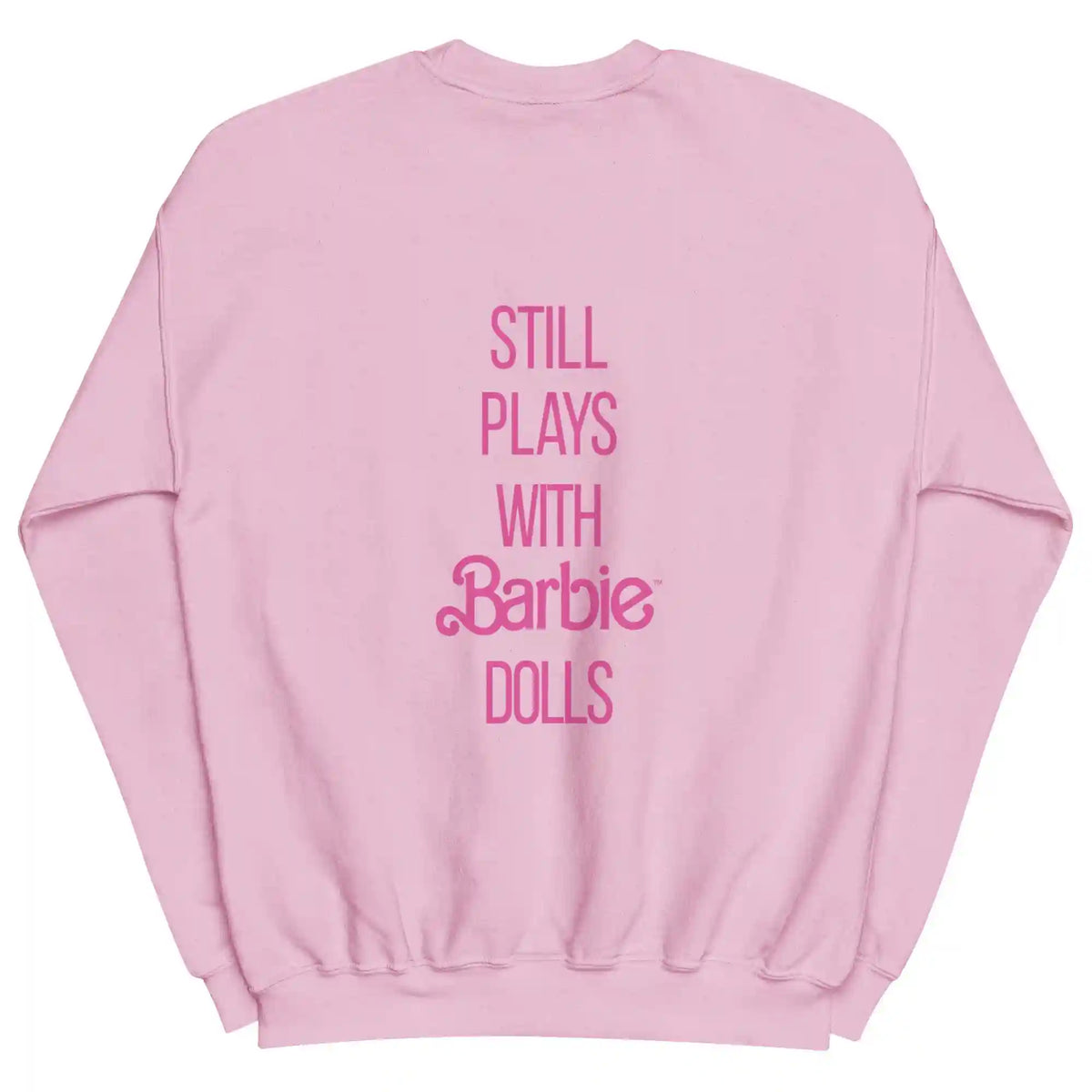 Barbie Still Plays with Barbie Dolls Pink Sweatshirt