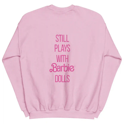 Barbie Still Plays with Barbie Dolls Pink Sweatshirt