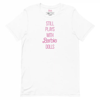 Barbie Still Plays with Barbie Dolls White T-Shirt