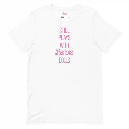 Barbie Still Plays with Barbie Dolls White T-Shirt