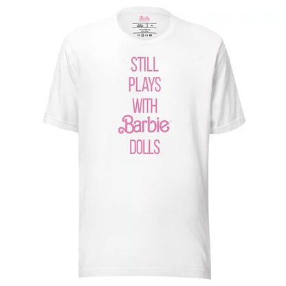 Barbie Still Plays with Barbie Dolls White T-Shirt